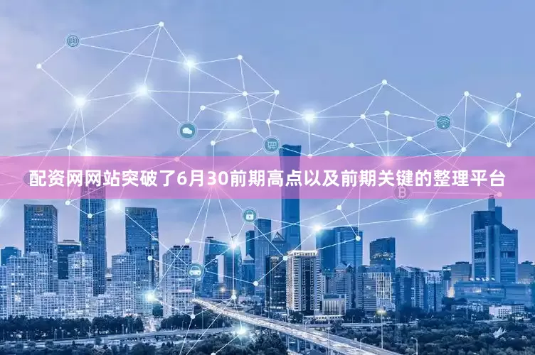 配资网网站突破了6月30前期高点以及前期关键的整理平台
