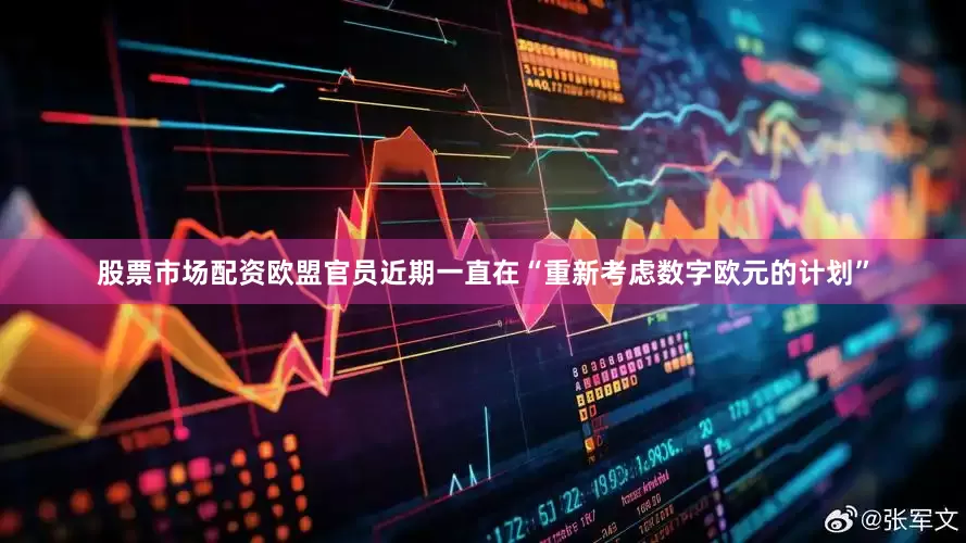 股票市场配资　　欧盟官员近期一直在“重新考虑数字欧元的计划”