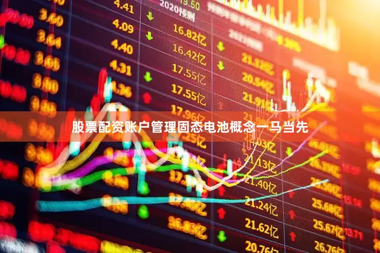 股票配资账户管理固态电池概念一马当先