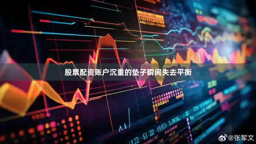 股票配资账户沉重的垫子瞬间失去平衡